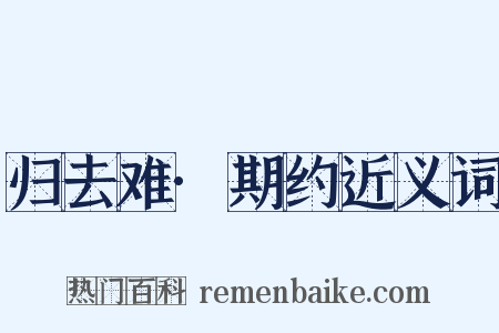 归去难·期约近义词是什么意思的图片